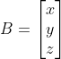 B=\left[\begin{matrix}x\\y\\z\\\end{matrix}\right]